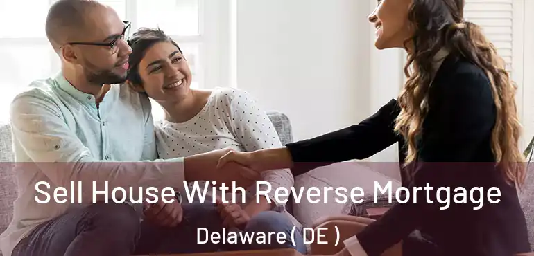  Sell House With Reverse Mortgage Delaware ( DE )