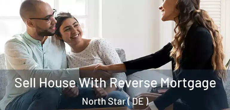  Sell House With Reverse Mortgage North Star ( DE )