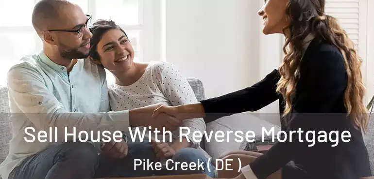  Sell House With Reverse Mortgage Pike Creek ( DE )