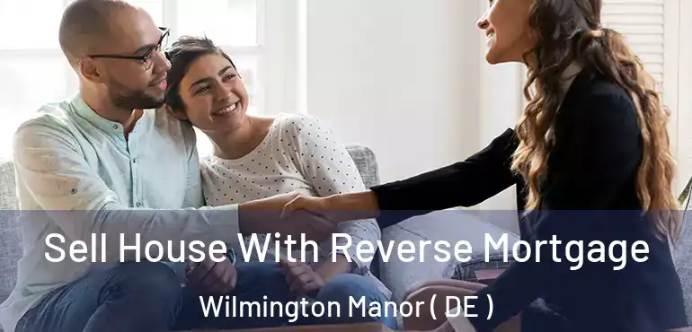  Sell House With Reverse Mortgage Wilmington Manor ( DE )