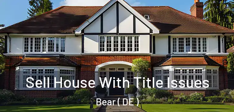  Sell House With Title Issues Bear ( DE )