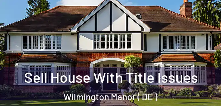  Sell House With Title Issues Wilmington Manor ( DE )