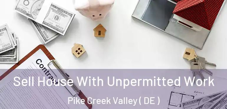  Sell House With Unpermitted Work Pike Creek Valley ( DE )