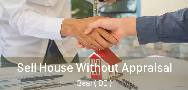  Sell House Without Appraisal Bear ( DE )