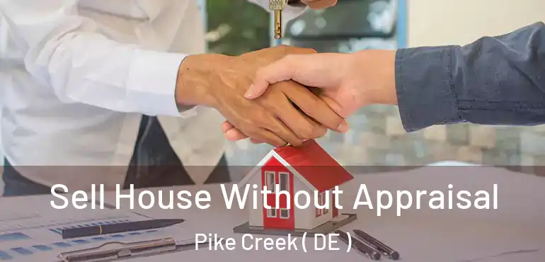  Sell House Without Appraisal Pike Creek ( DE )
