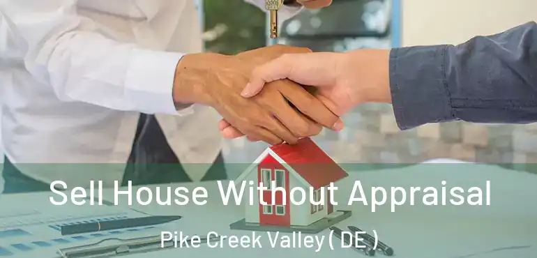  Sell House Without Appraisal Pike Creek Valley ( DE )
