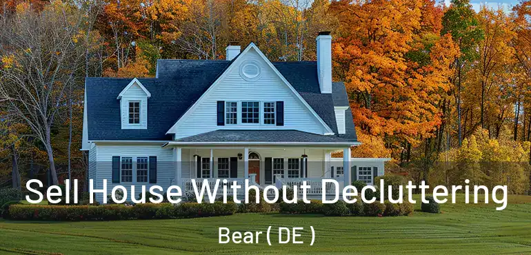  Sell House Without Decluttering Bear ( DE )