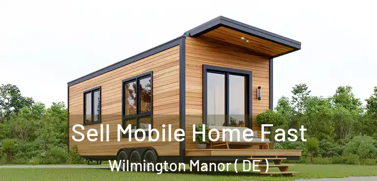  Sell Mobile Home Fast Wilmington Manor ( DE )