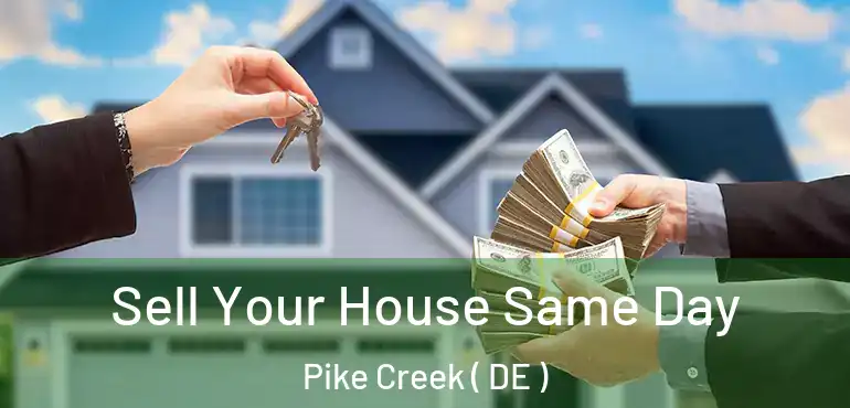  Sell Your House Same Day Pike Creek ( DE )