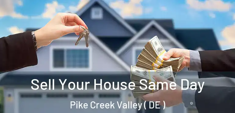  Sell Your House Same Day Pike Creek Valley ( DE )