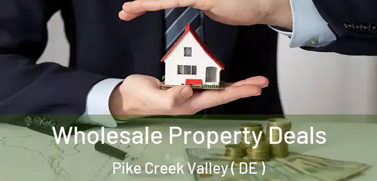  Wholesale Property Deals Pike Creek Valley ( DE )
